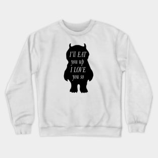 I'll eat you up I love you so Crewneck Sweatshirt